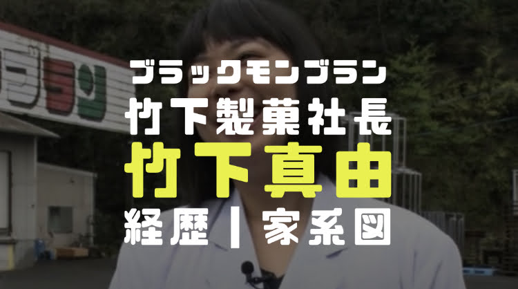 竹下真由社長の経歴と家系図 ブラックモンブランを作ったのは誰か調査 エンタメ情報有名人ブログの少年記